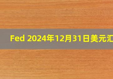 Fed 2024年12月31日美元汇率